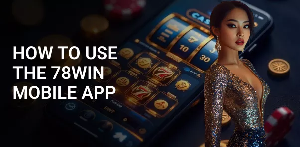 How to Use the 78Win Mobile App