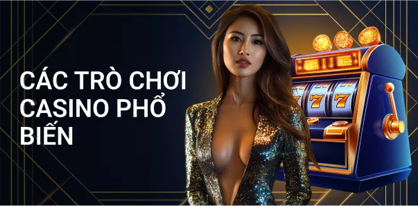 Các Trò Chơi Casino Phổ Biến